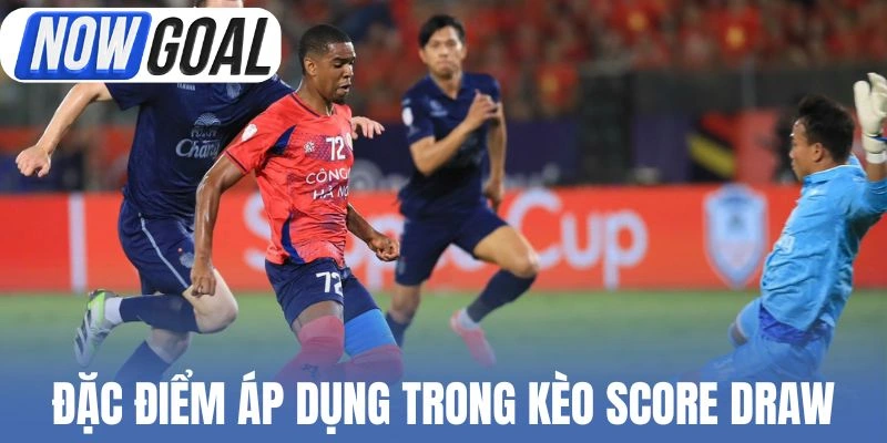 Đặc điểm áp dụng trong kèo Score Draw