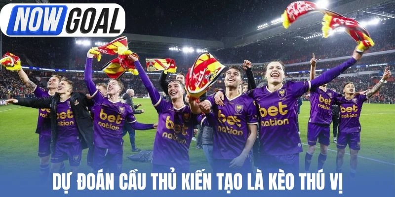 Dự đoán cầu thủ kiến tạo là kèo thú vị