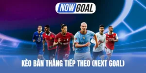 Cẩm nang săn thưởng từ kèo Next Goal