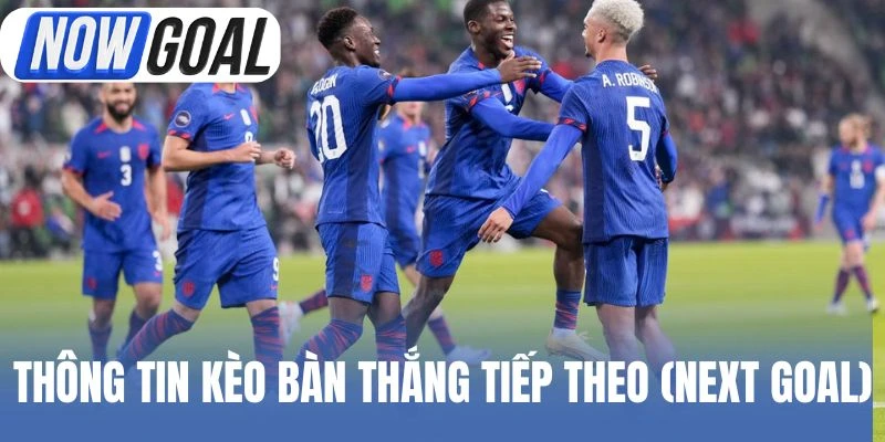 Thông tin kèo bàn thắng tiếp theo (Next Goal)