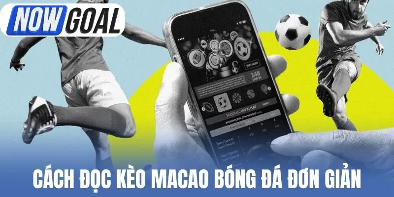 Cách đọc kèo Macao bóng đá đơn giản
