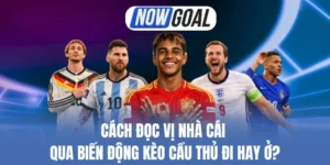 Cách Đọc Vị Nhà Cái Qua Biến Động Kèo Cầu Thủ Đi Hay Ở