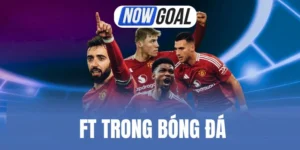 FT Trong Bóng Đá - Đọc Kết Quả, Hiểu Trọn Cục Diện Trận Đấu