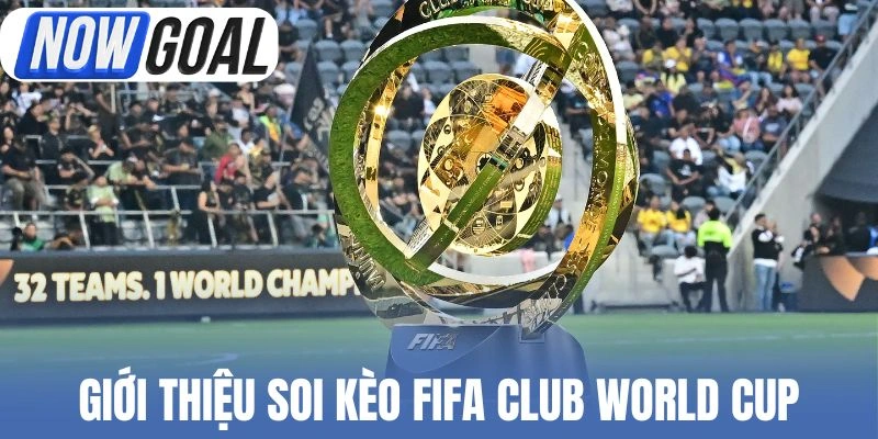 Tìm hiểu soi kèo FIFA Club World Cup