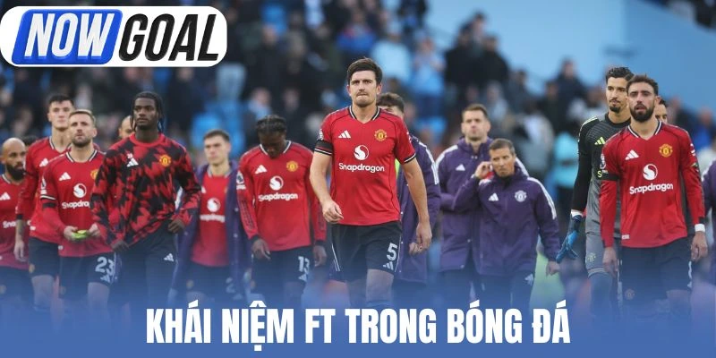 Khái niệm FT trong bóng đá
