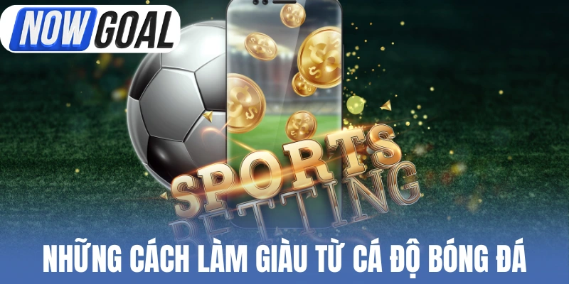 Những cách làm giàu từ cá độ bóng đá