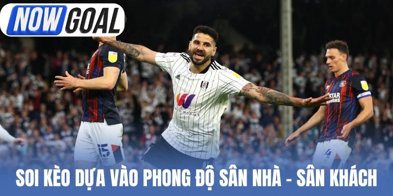 Soi kèo dựa vào phong độ sân nhà - sân khách