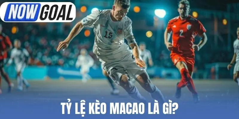 Tỷ lệ kèo Macao là gì?